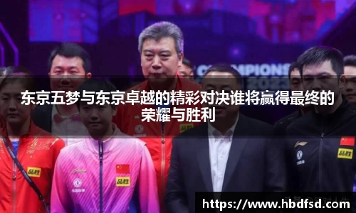 东京五梦与东京卓越的精彩对决谁将赢得最终的荣耀与胜利