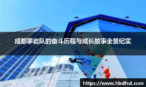 成都攀岩队的奋斗历程与成长故事全景纪实